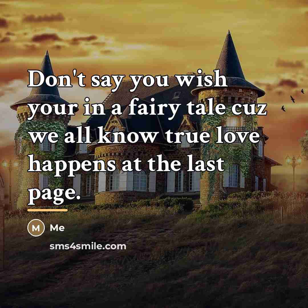 “Don't say you wish your in a fairy tale cuz…” quote by Me