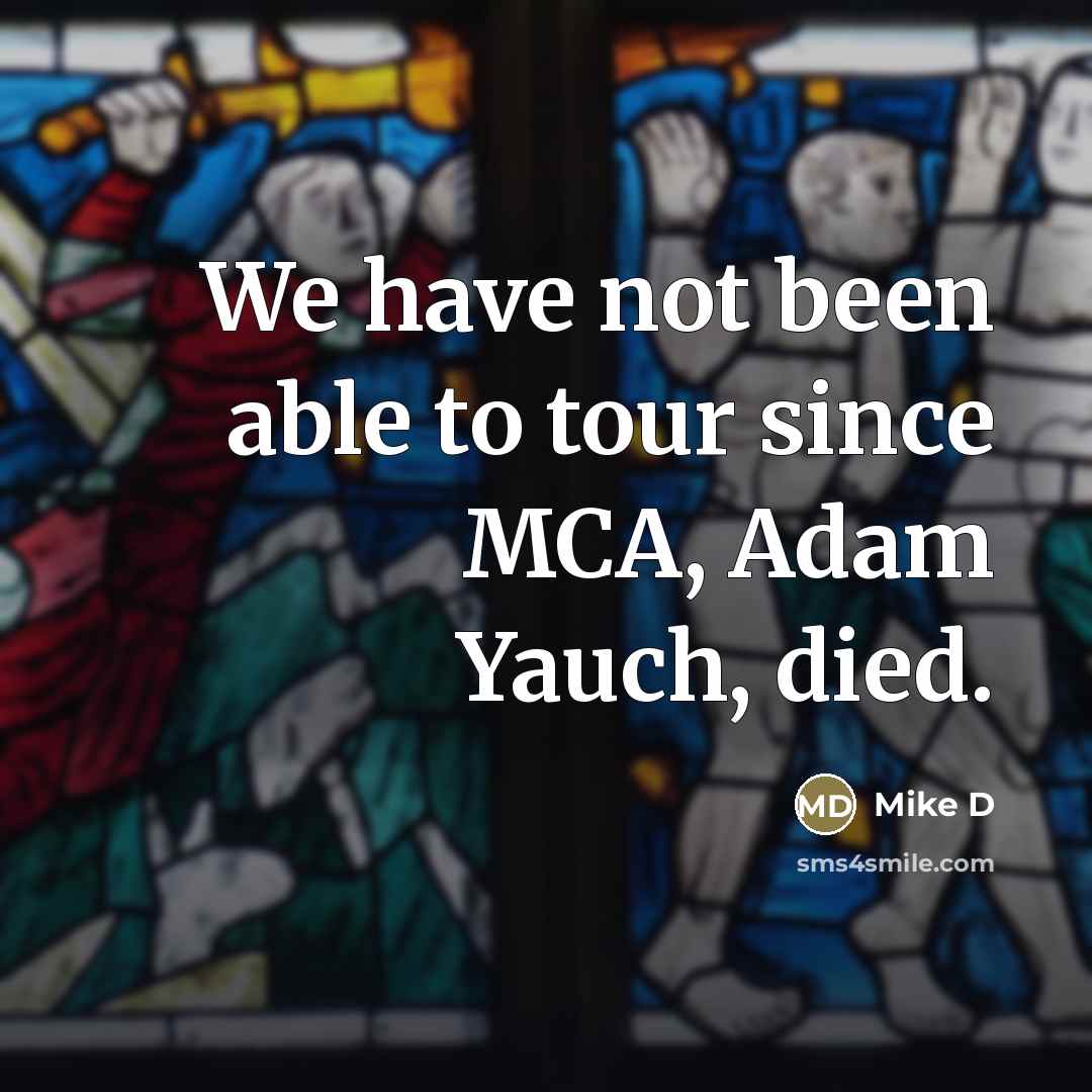 “We have not been able to tour since MCA, Adam…” quote by Mike D