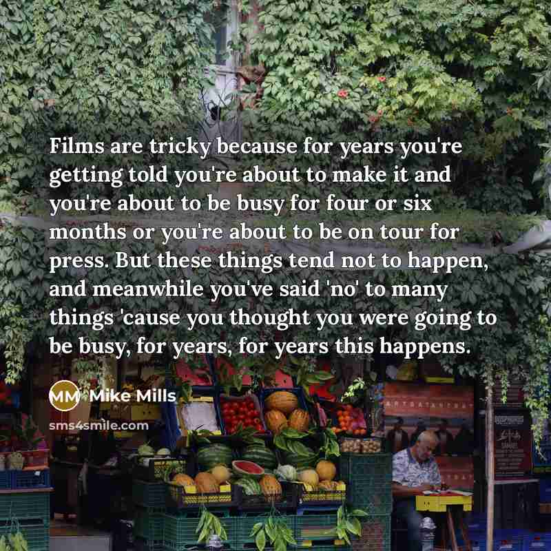 “Films are tricky because for years you're getting told you're…” quote by Mike Mills