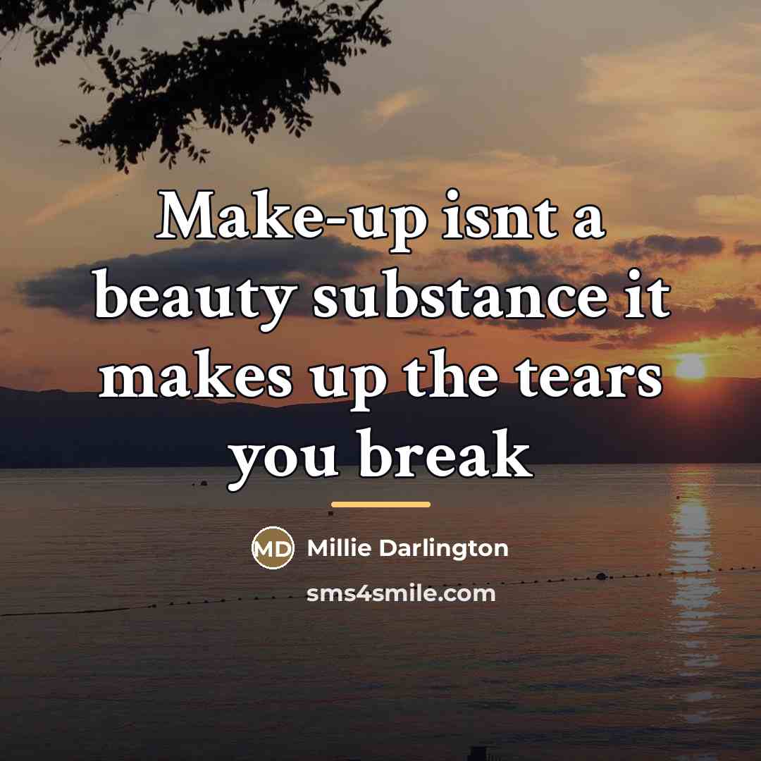 “Make-up isnt a beauty substance it makes up the tears…” quote by Millie Darlington