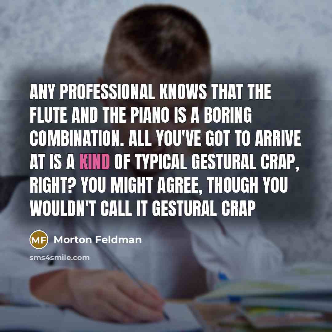 “Any professional knows that the flute and the piano is…” quote by Morton Feldman