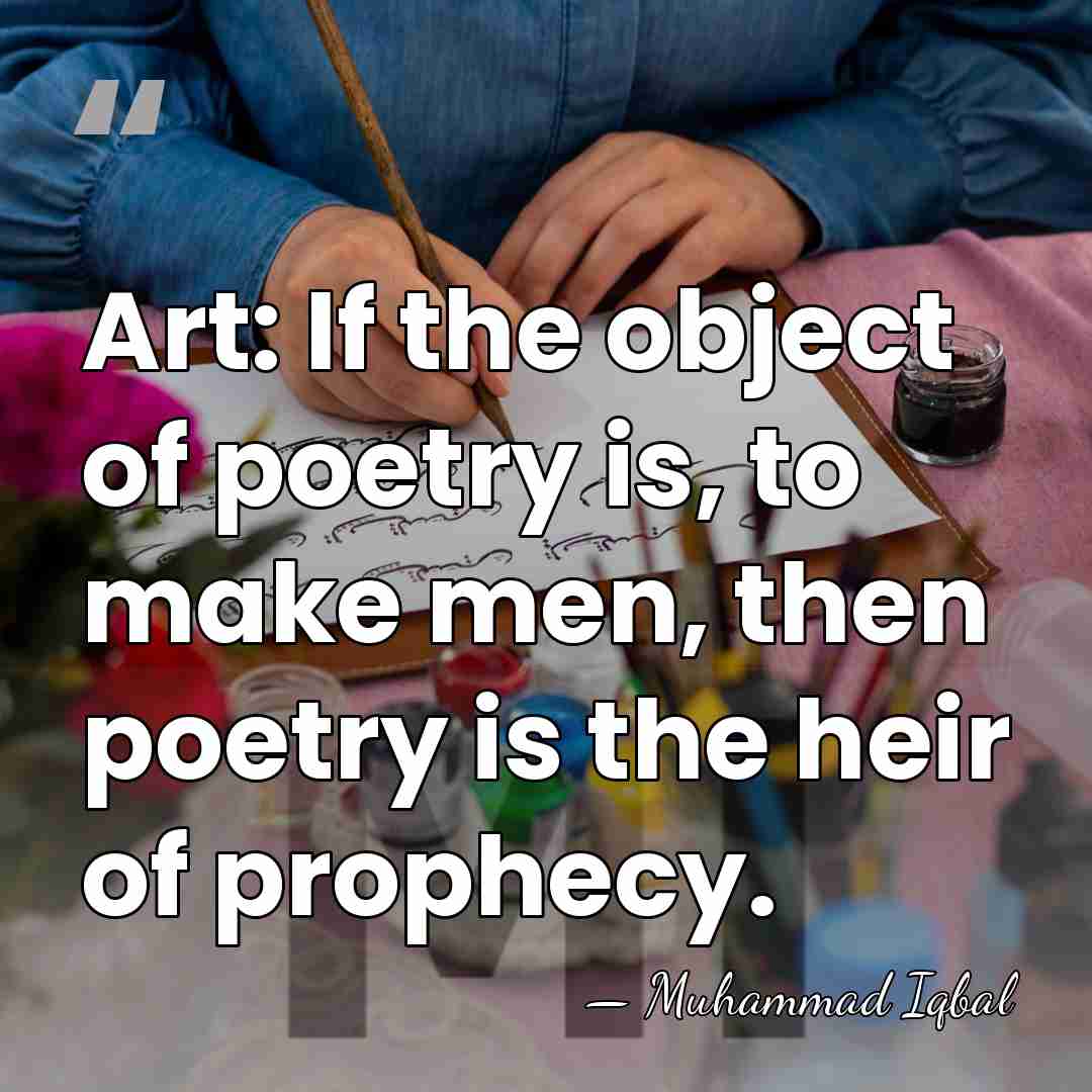 Art: If the object of poetry is, to make men, then poetry&hellip; - Muhammad Iqbal