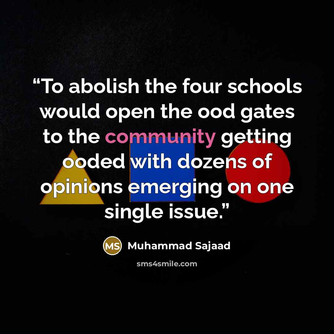 “To abolish the four schools would open the ood gates to the community getting ooded with dozens of opinions emerging on one single issue.” quote by Muhammad Sajaad