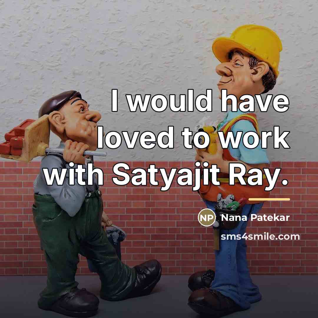 “I would have loved to work with Satyajit Ray.…” quote by Nana Patekar