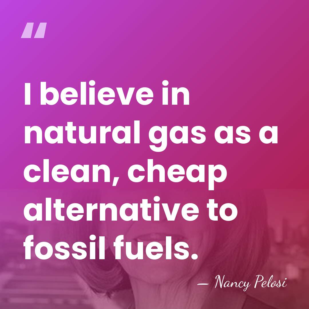 I believe in natural gas as a clean, cheap alternative to fossil&hellip; - Nancy Pelosi