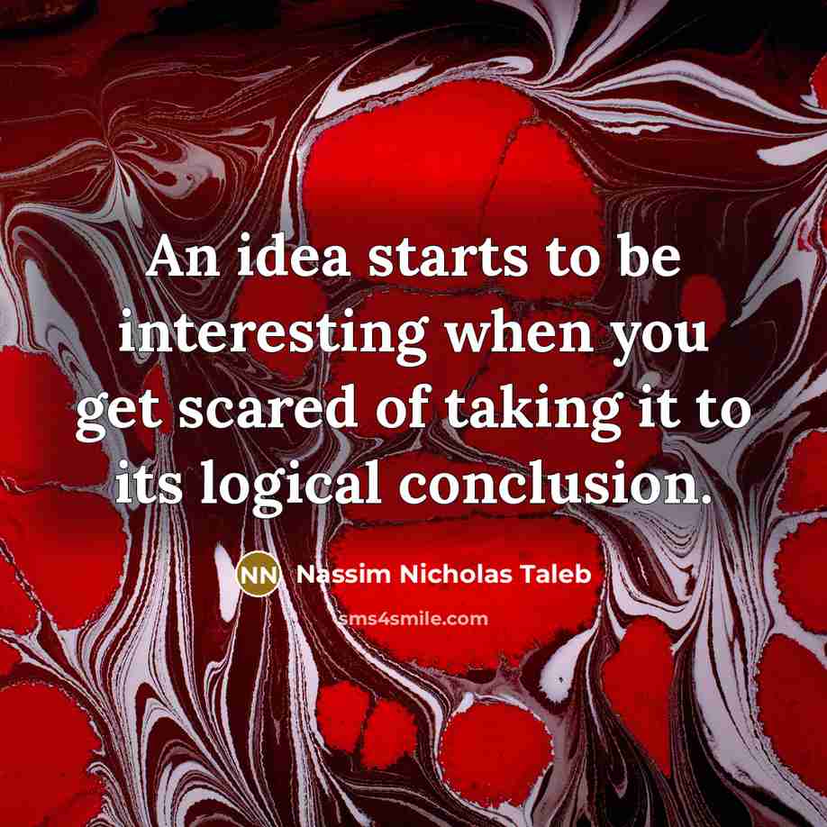 “An idea starts to be interesting when you get scared…” quote by Nassim Nicholas Taleb
