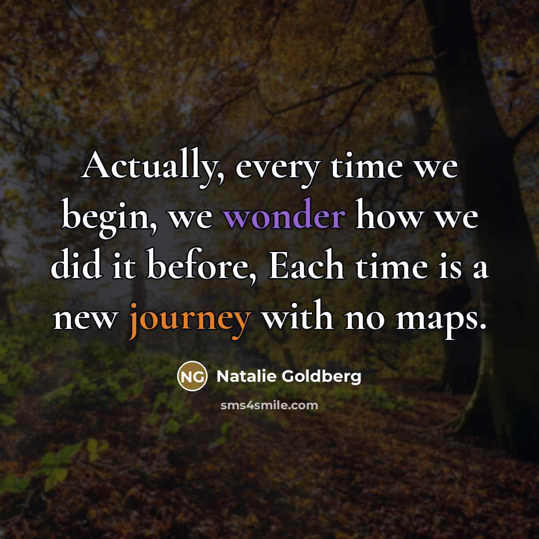 “Actually, every time we begin, we wonder how we did…” quote by Natalie Goldberg