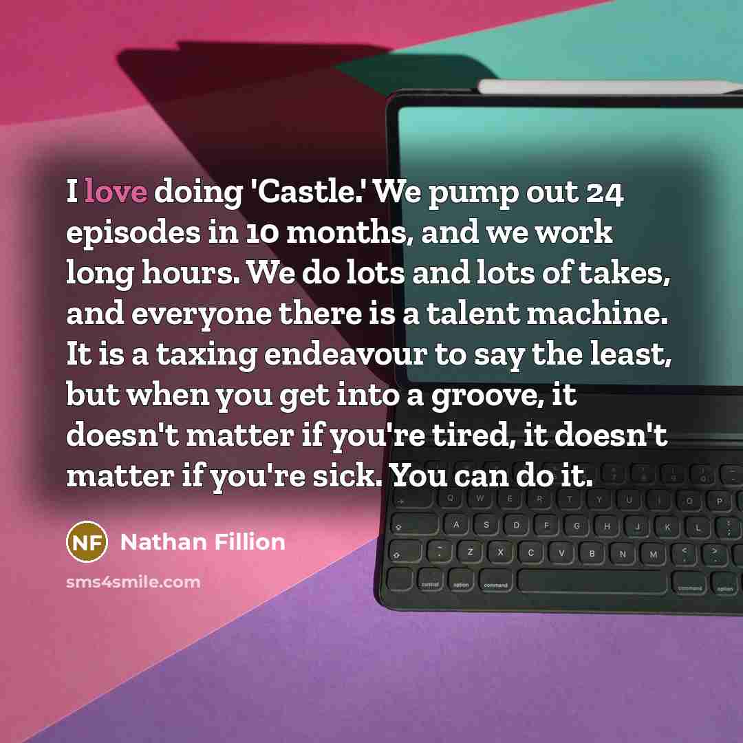 “I love doing 'Castle.' We pump out 24 episodes in…” quote by Nathan Fillion