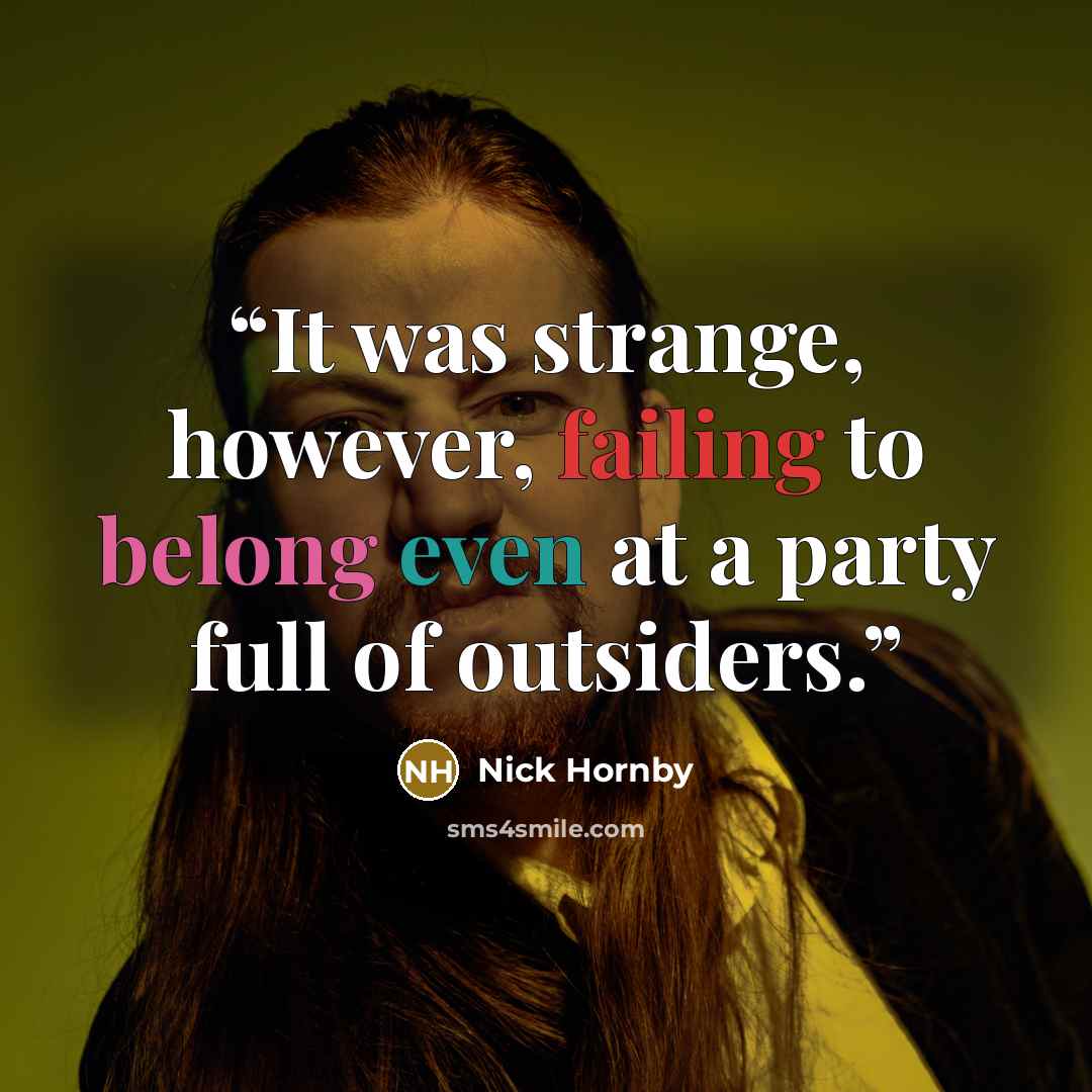“It was strange, however, failing to belong even at a party full of outsiders.” quote by Nick Hornby