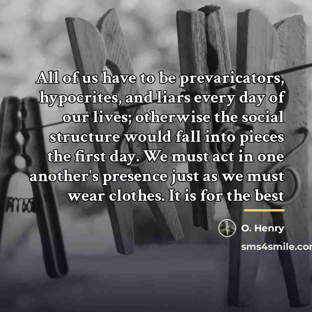 “All of us have to be prevaricators, hypocrites, and liars…” quote by O. Henry