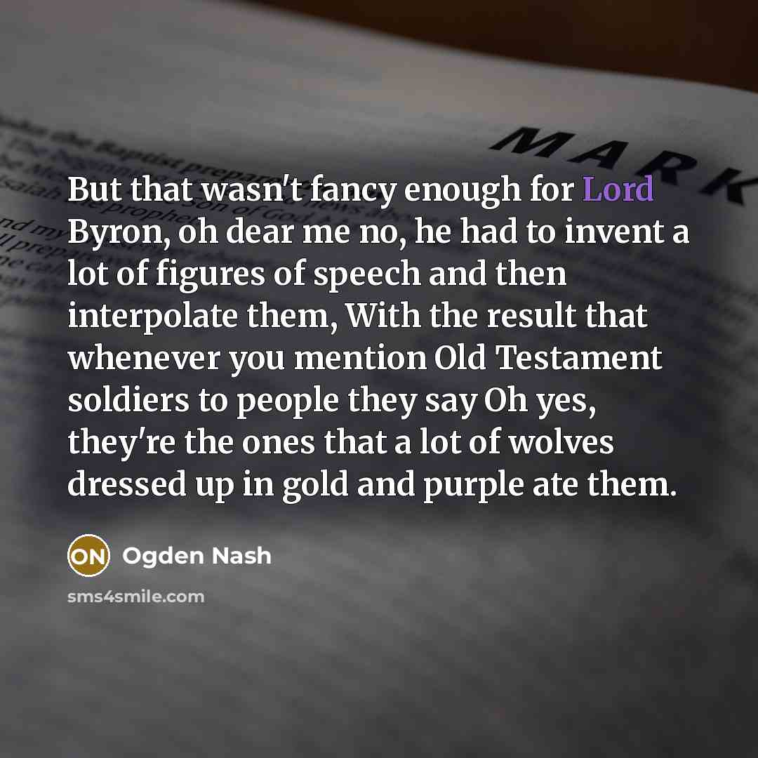 “But that wasn't fancy enough for Lord Byron, oh dear…” quote by Ogden Nash