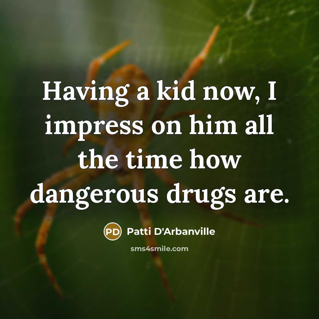 “Having a kid now, I impress on him all the…” quote by Patti D'Arbanville