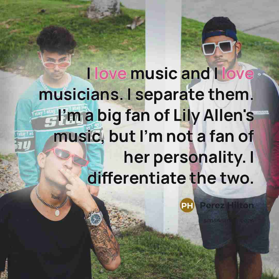 “I love music and I love musicians. I separate them.…” quote by Perez Hilton