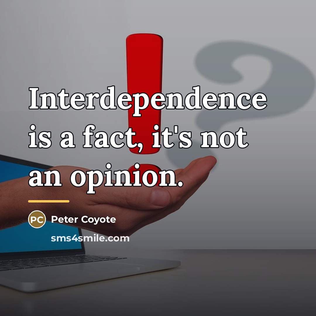 “Interdependence is a fact, it's not an opinion.…” quote by Peter Coyote