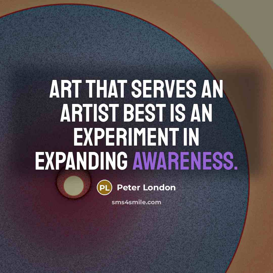 “Art that serves an artist best is an experiment in…” quote by Peter London