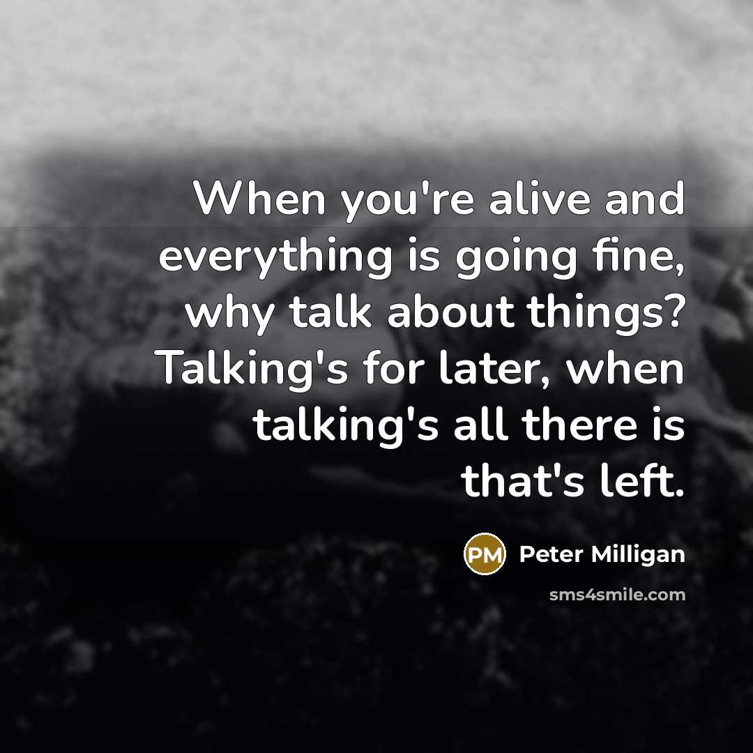 “When you're alive and everything is going fine, why talk…” quote by Peter Milligan