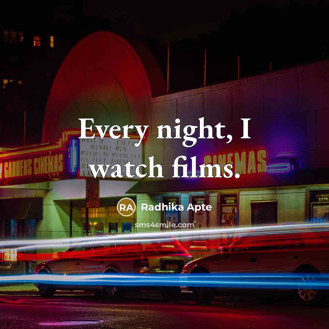 “Every night, I watch films.…” quote by Radhika Apte