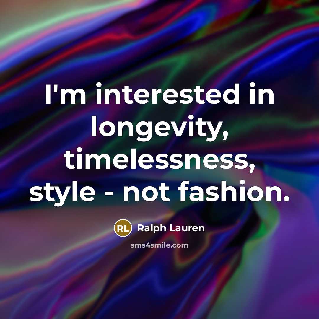 “I'm interested in longevity, timelessness, style - not fashion.…” quote by Ralph Lauren