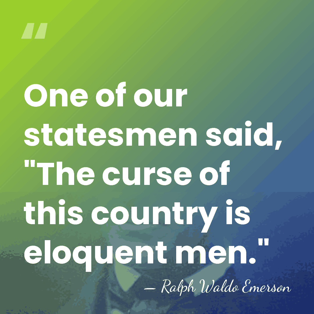 One of our statesmen said, "The curse of this country is eloquent&hellip; - Ralph Waldo Emerson