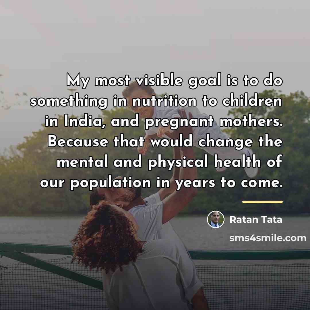 “My most visible goal is to do something in nutrition…” quote by Ratan Tata