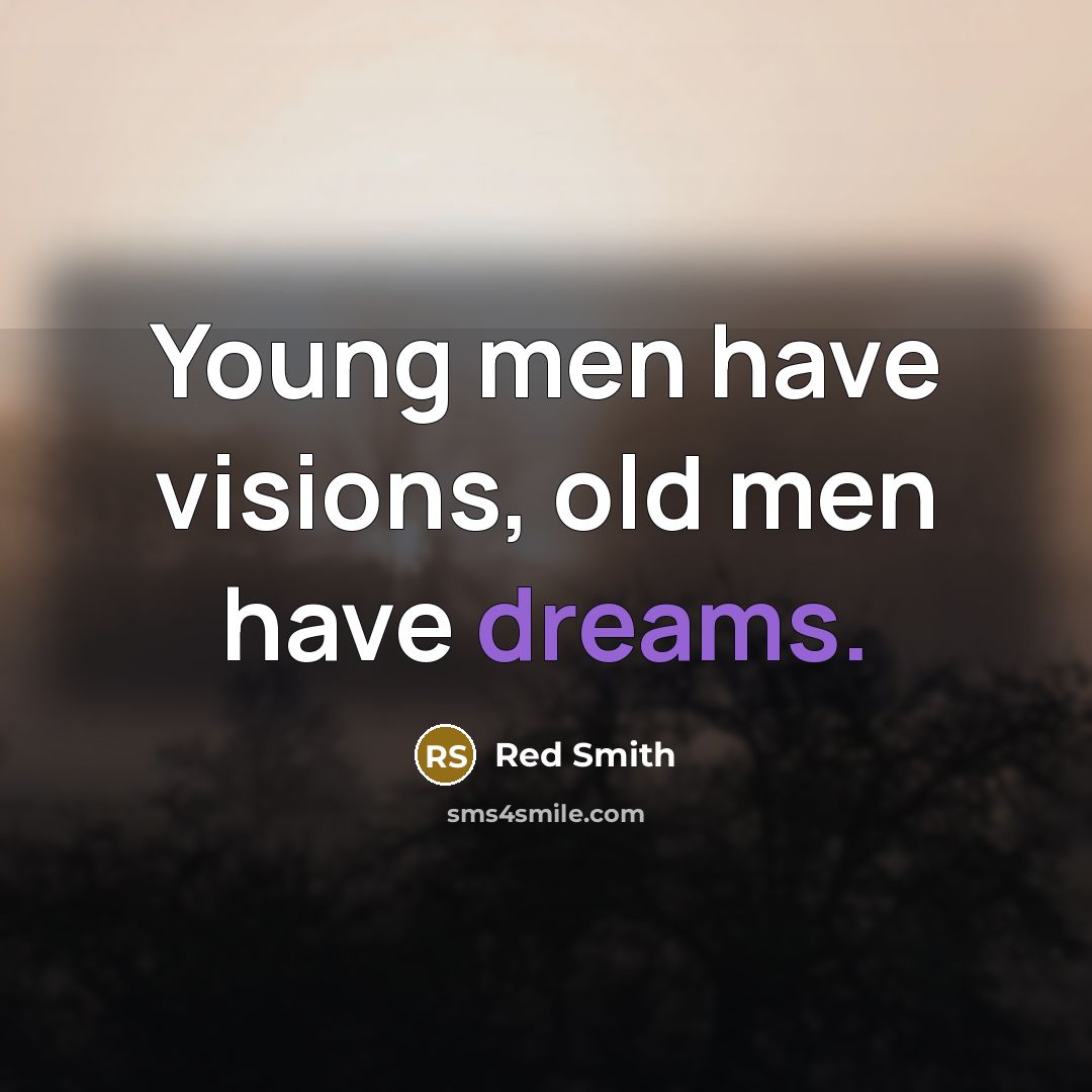 “Young men have visions, old men have dreams.…” quote by Red Smith