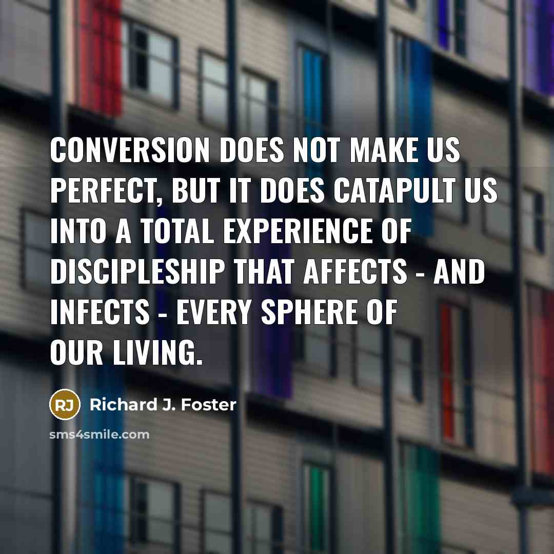 “Conversion does not make us perfect, but it does catapult…” quote by Richard J. Foster
