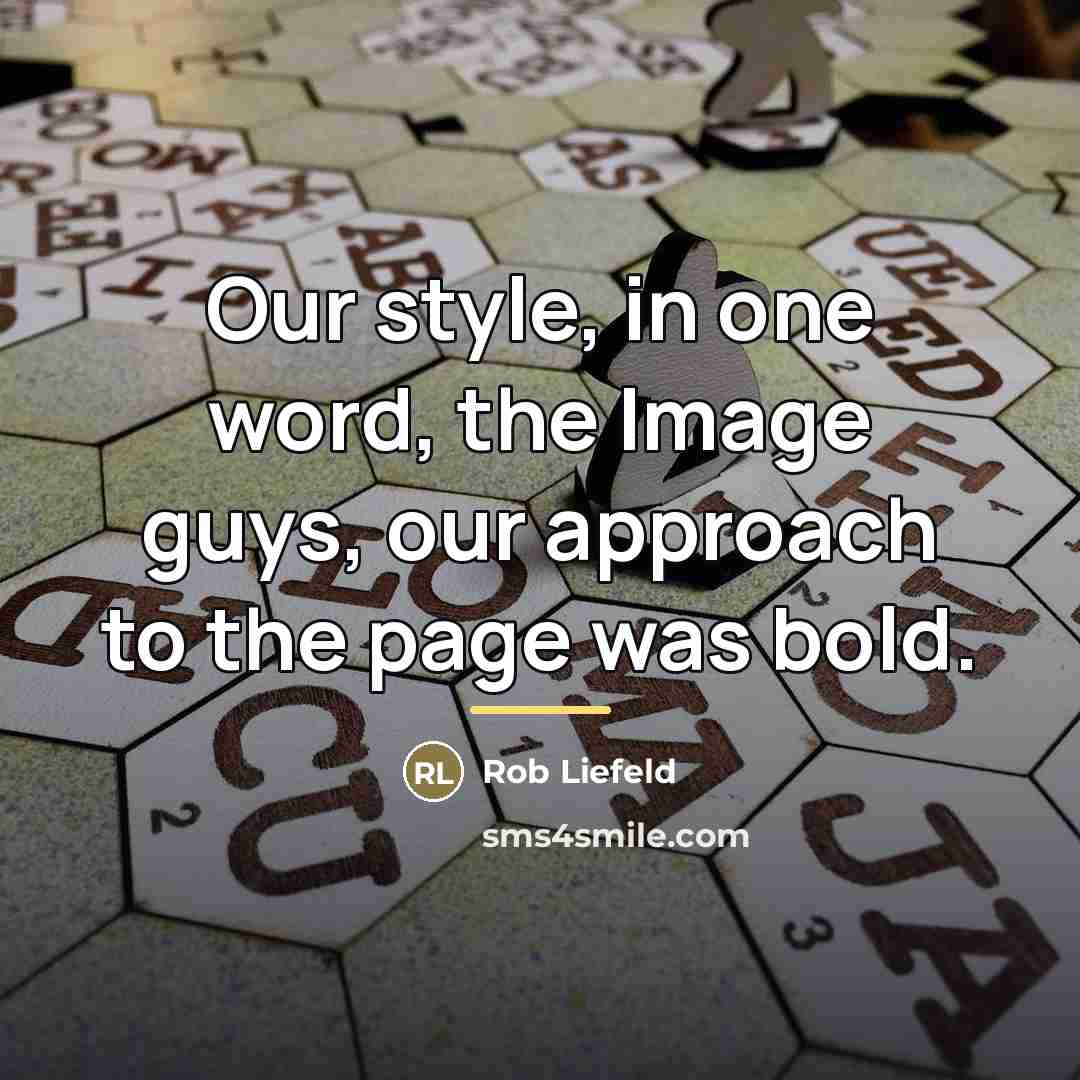 “Our style, in one word, the Image guys, our approach…” quote by Rob Liefeld