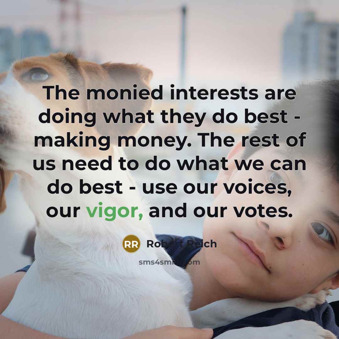 “The monied interests are doing what they do best -…” quote by Robert Reich