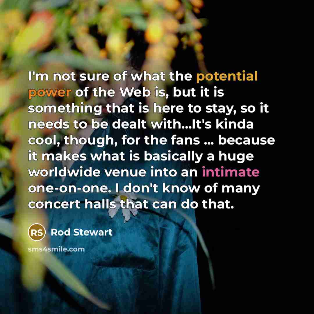 “I'm not sure of what the potential power of the…” quote by Rod Stewart