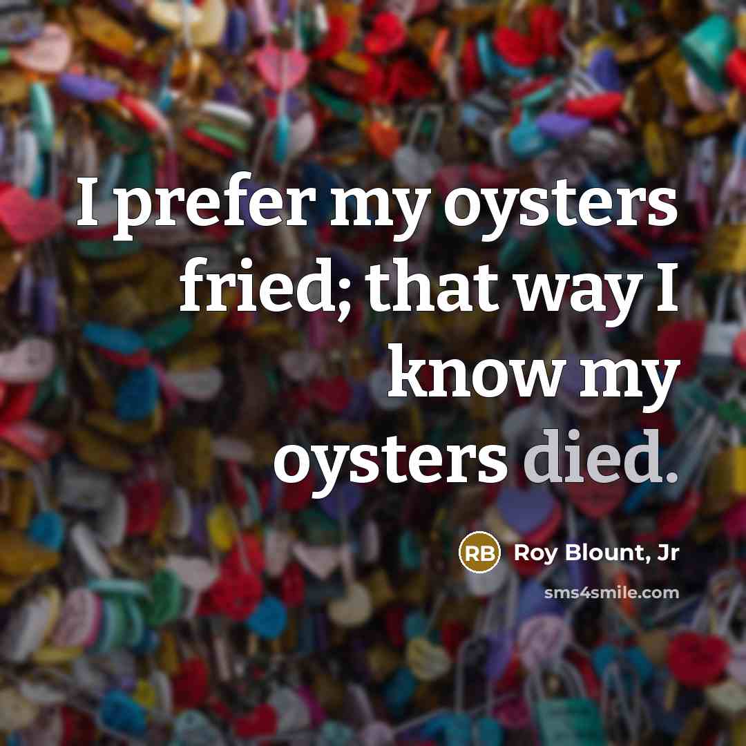 “I prefer my oysters fried; that way I know my…” quote by Roy Blount, Jr