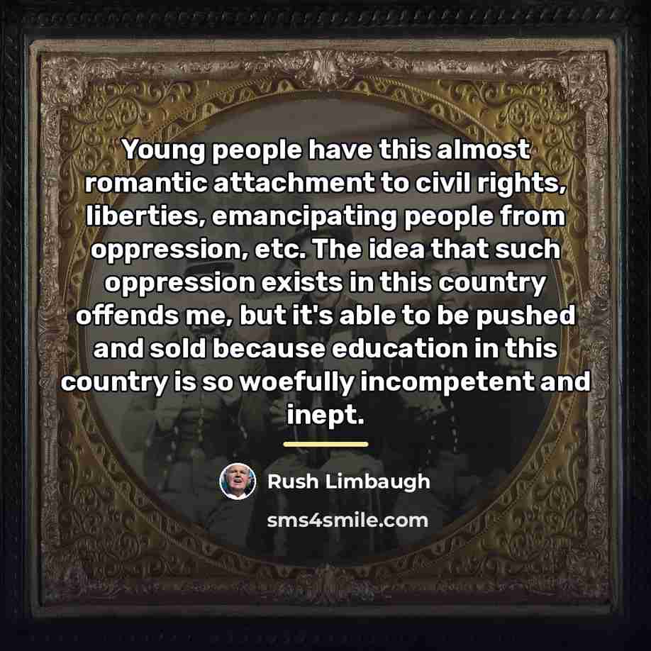 “Young people have this almost romantic attachment to civil rights,…” quote by Rush Limbaugh