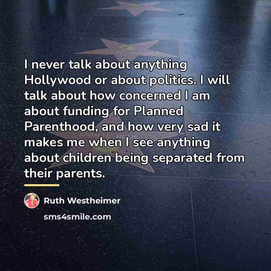 “I never talk about anything Hollywood or about politics. I…” quote by Ruth Westheimer