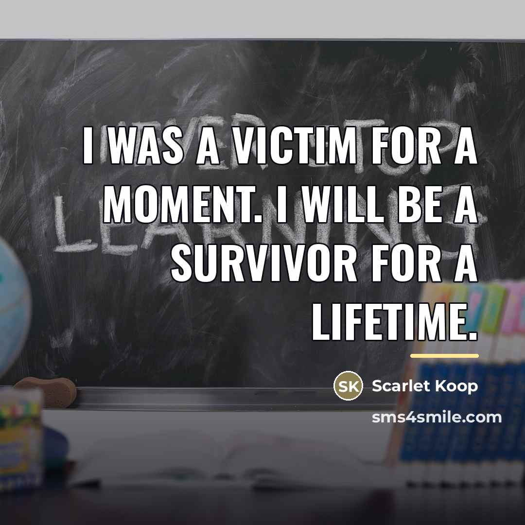 “I was a victim for a moment. I will be…” quote by Scarlet Koop