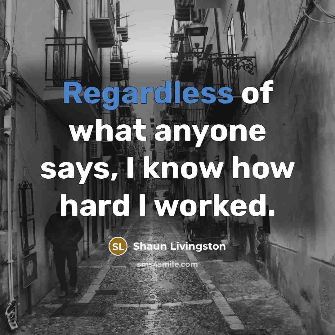 “Regardless of what anyone says, I know how hard I…” quote by Shaun Livingston