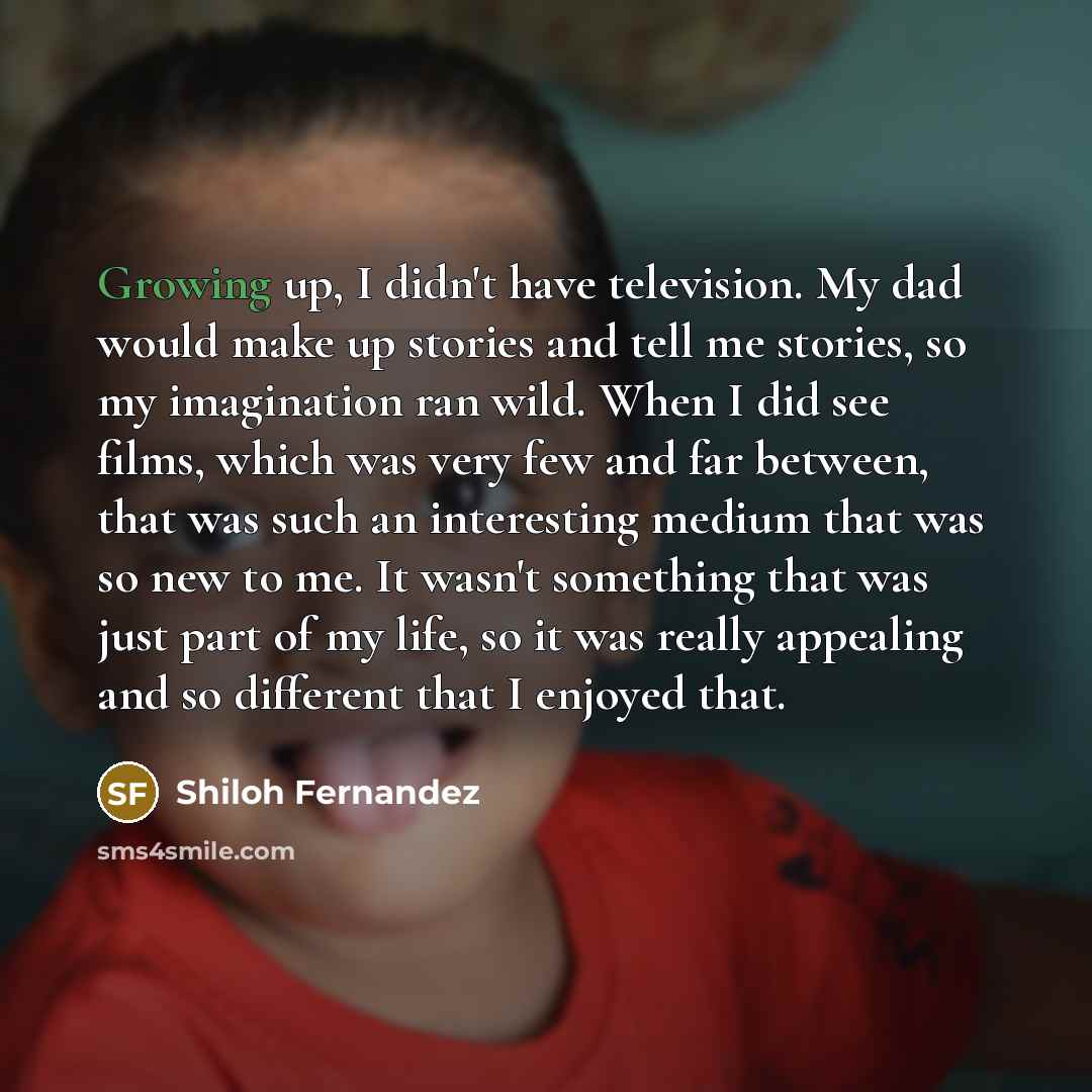 “Growing up, I didn't have television. My dad would make…” quote by Shiloh Fernandez
