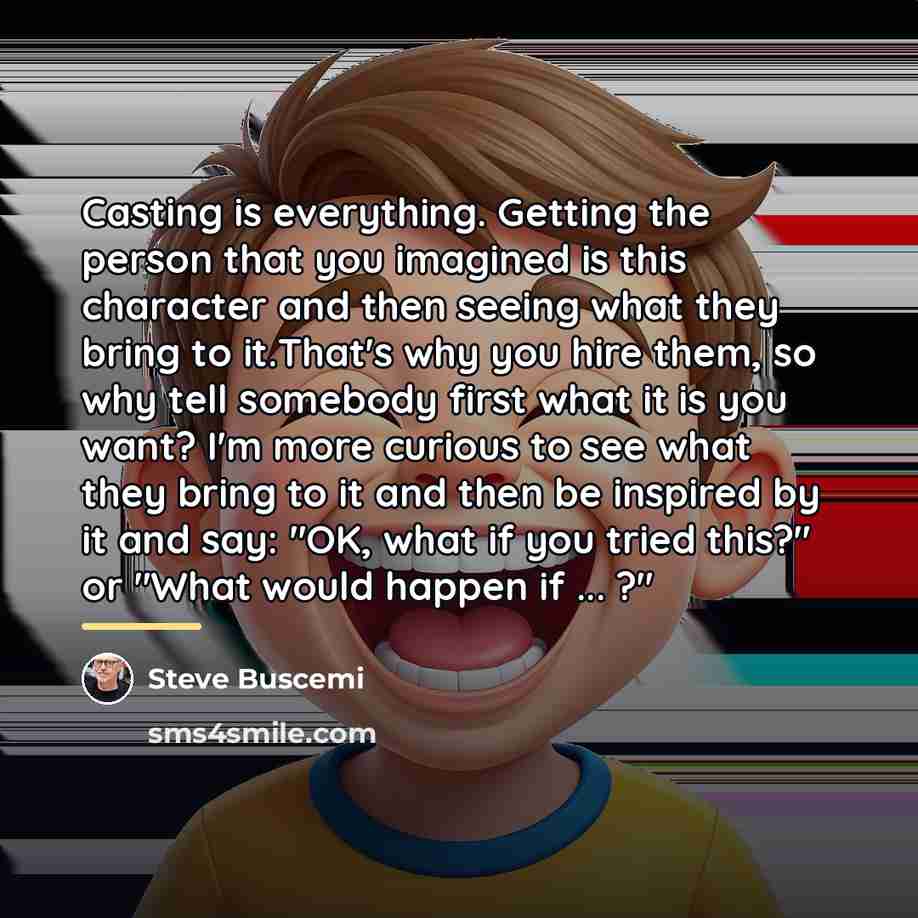 “Casting is everything. Getting the person that you imagined is…” quote by Steve Buscemi