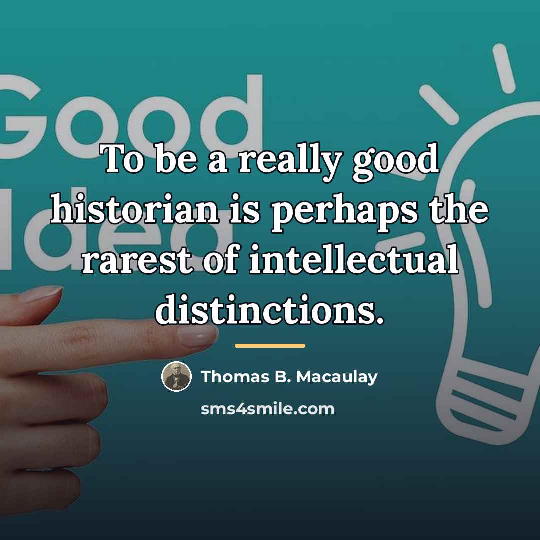 “To be a really good historian is perhaps the rarest…” quote by Thomas B. Macaulay