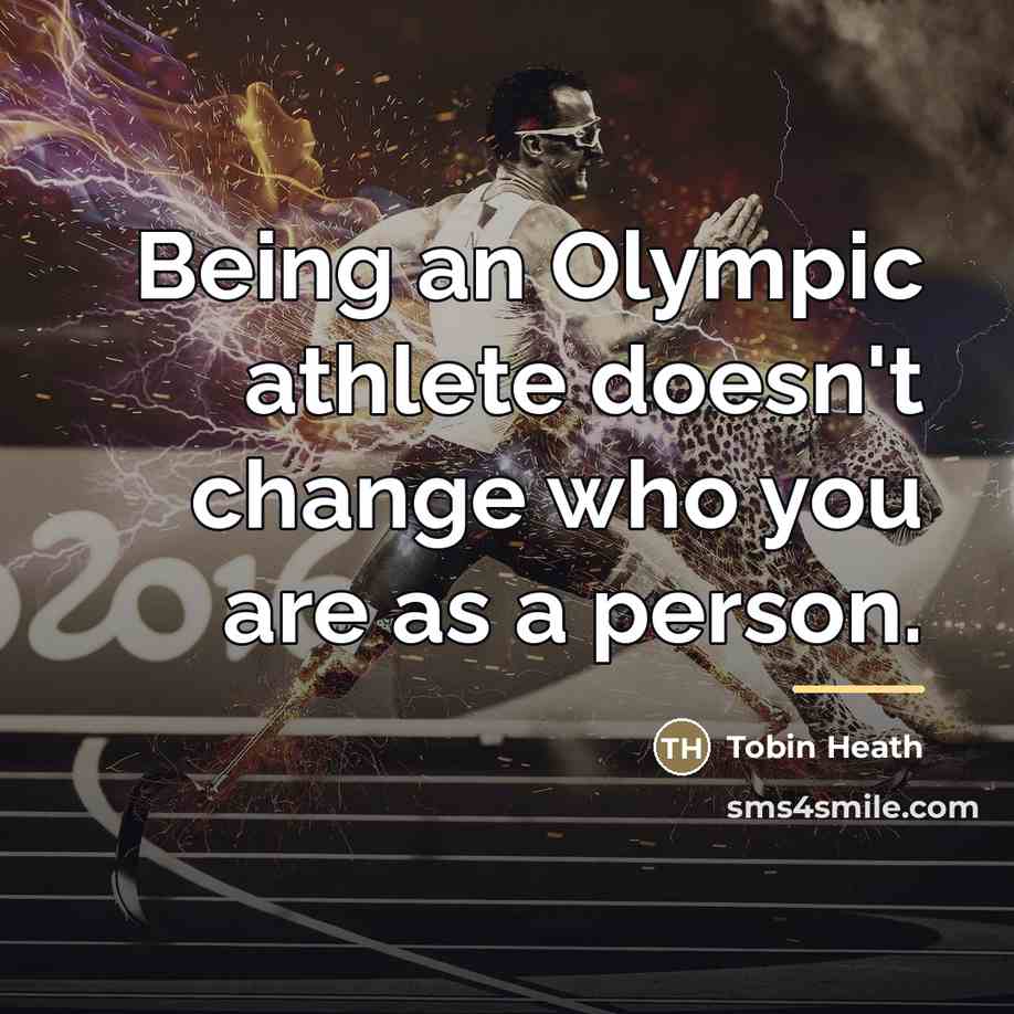 “Being an Olympic athlete doesn't change who you are as…” quote by Tobin Heath