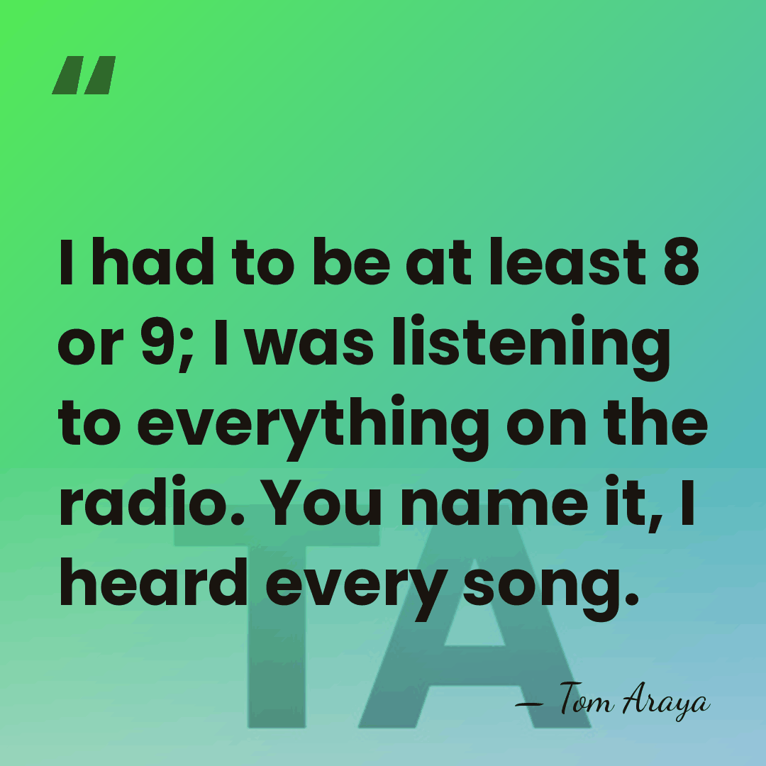 I had to be at least 8 or 9; I was listening&hellip; - Tom Araya
