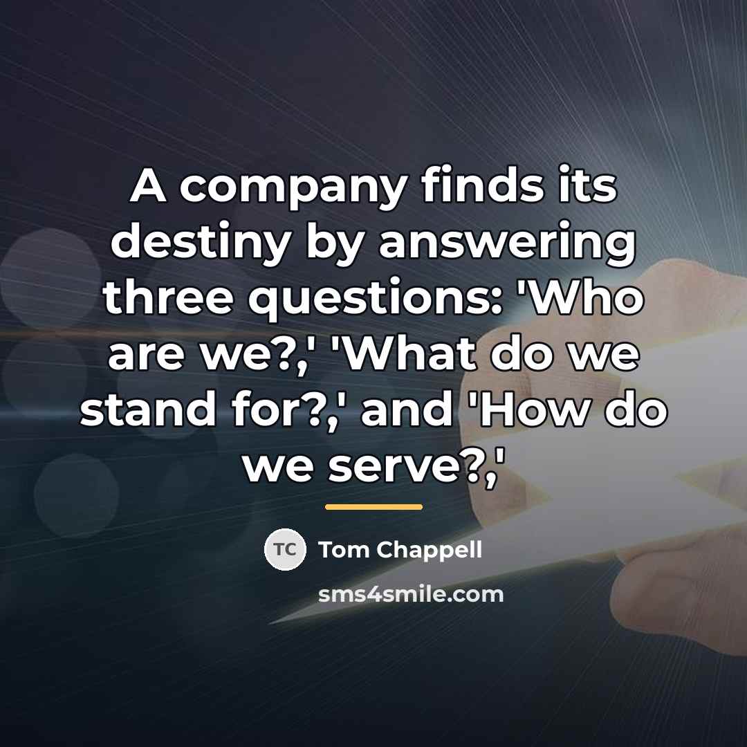 “A company finds its destiny by answering three questions: 'Who…” quote by Tom Chappell