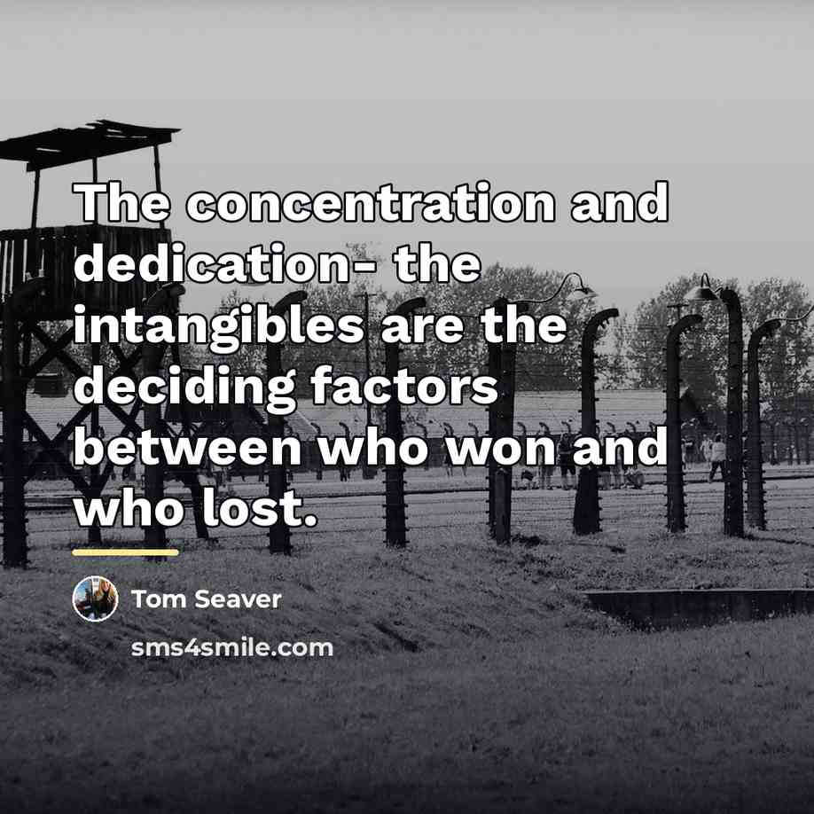 “The concentration and dedication- the intangibles are the deciding factors…” quote by Tom Seaver