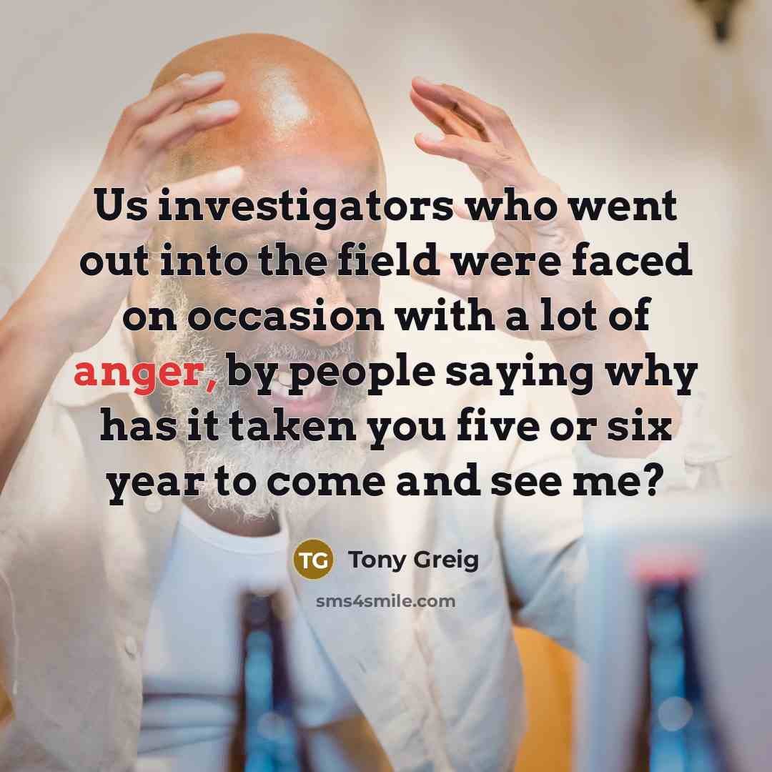 “Us investigators who went out into the field were faced…” quote by Tony Greig