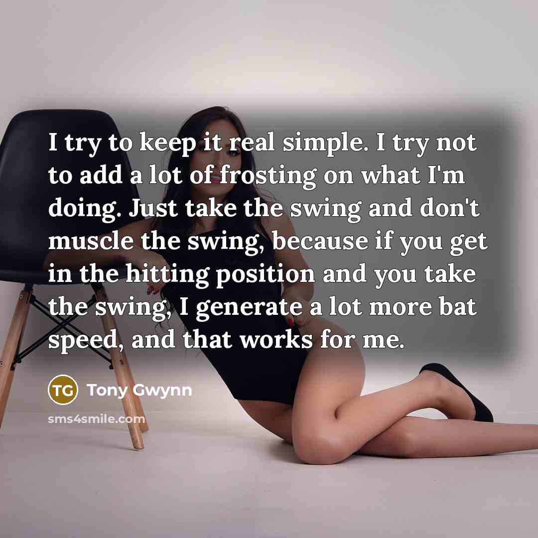 “I try to keep it real simple. I try not…” quote by Tony Gwynn