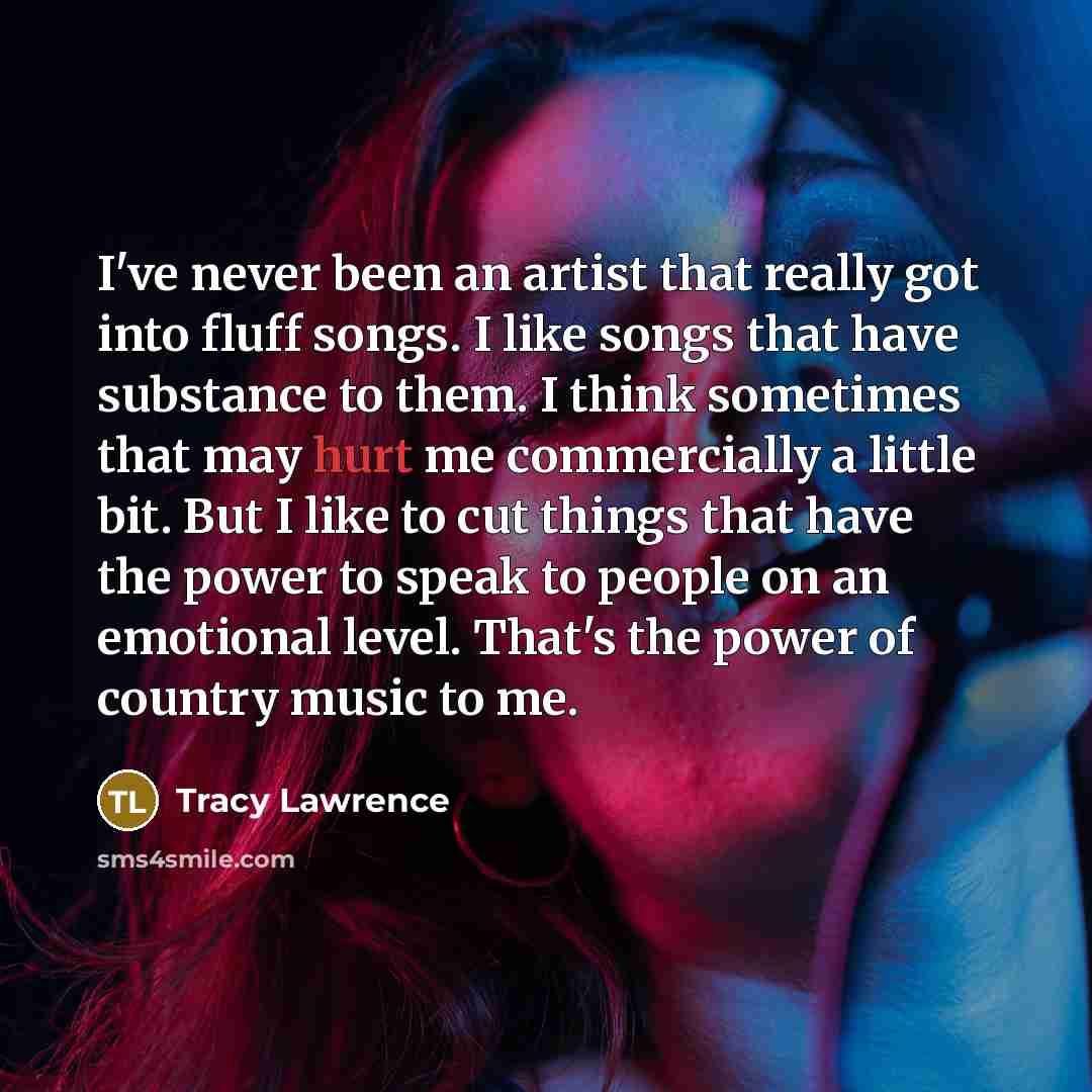 “I've never been an artist that really got into fluff…” quote by Tracy Lawrence