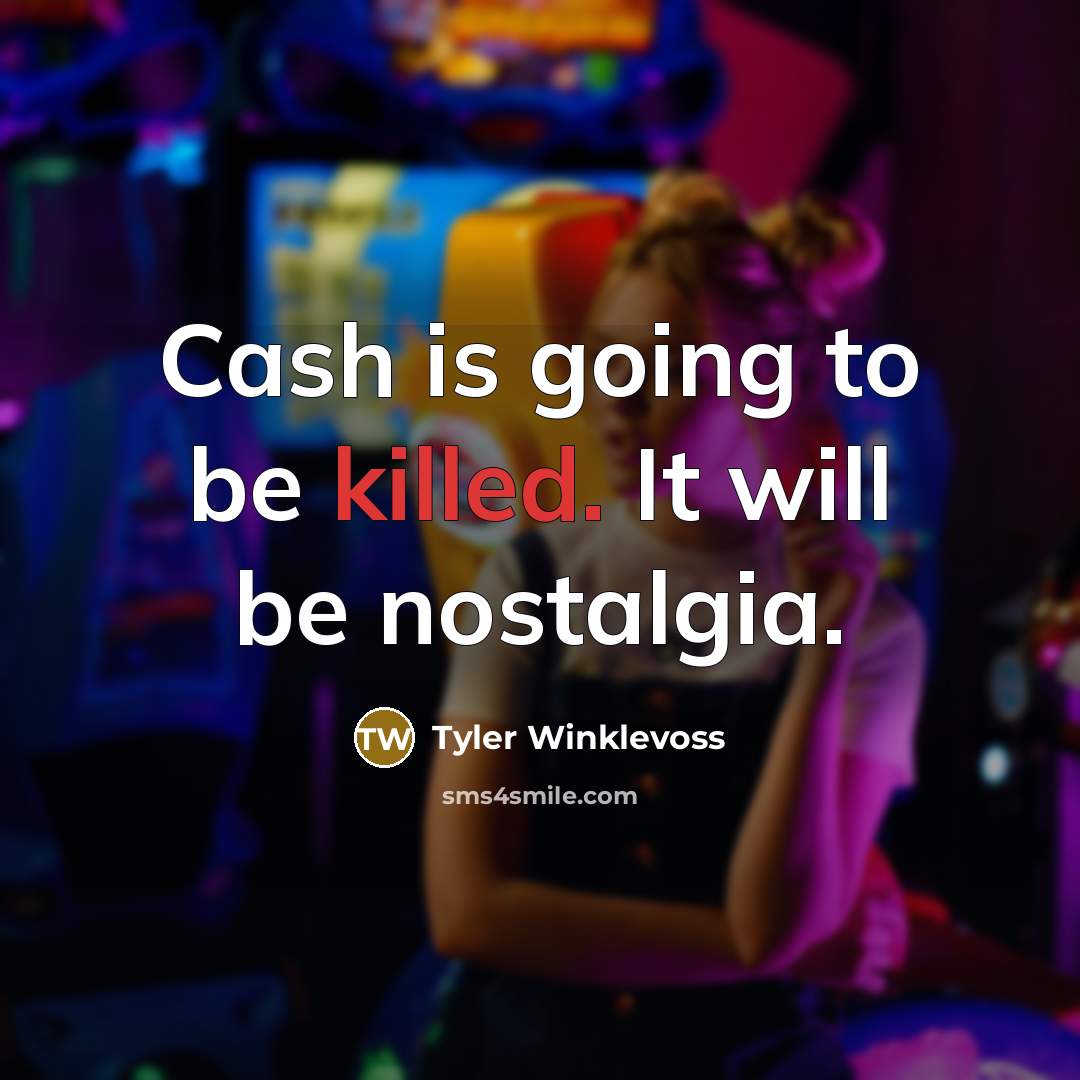 “Cash is going to be killed. It will be nostalgia.…” quote by Tyler Winklevoss
