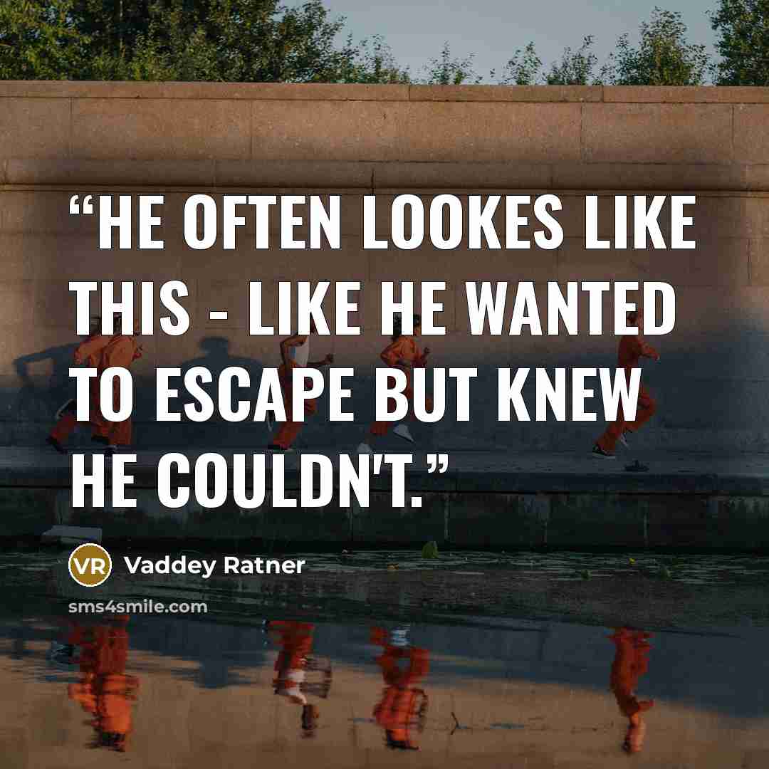 “He often lookes like this - like he wanted to escape but knew he couldn't.” quote by Vaddey Ratner