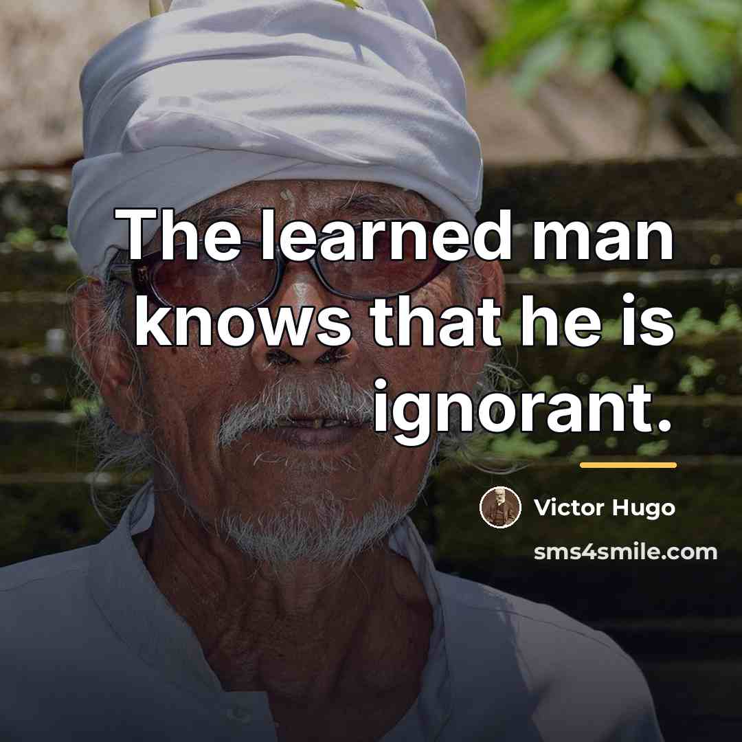 “The learned man knows that he is ignorant.…” quote by Victor Hugo