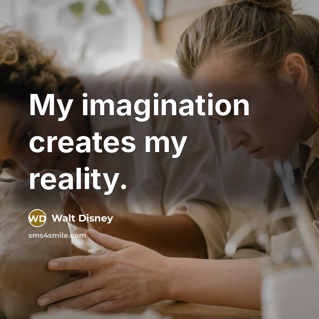 “My imagination creates my reality.” quote by Walt Disney