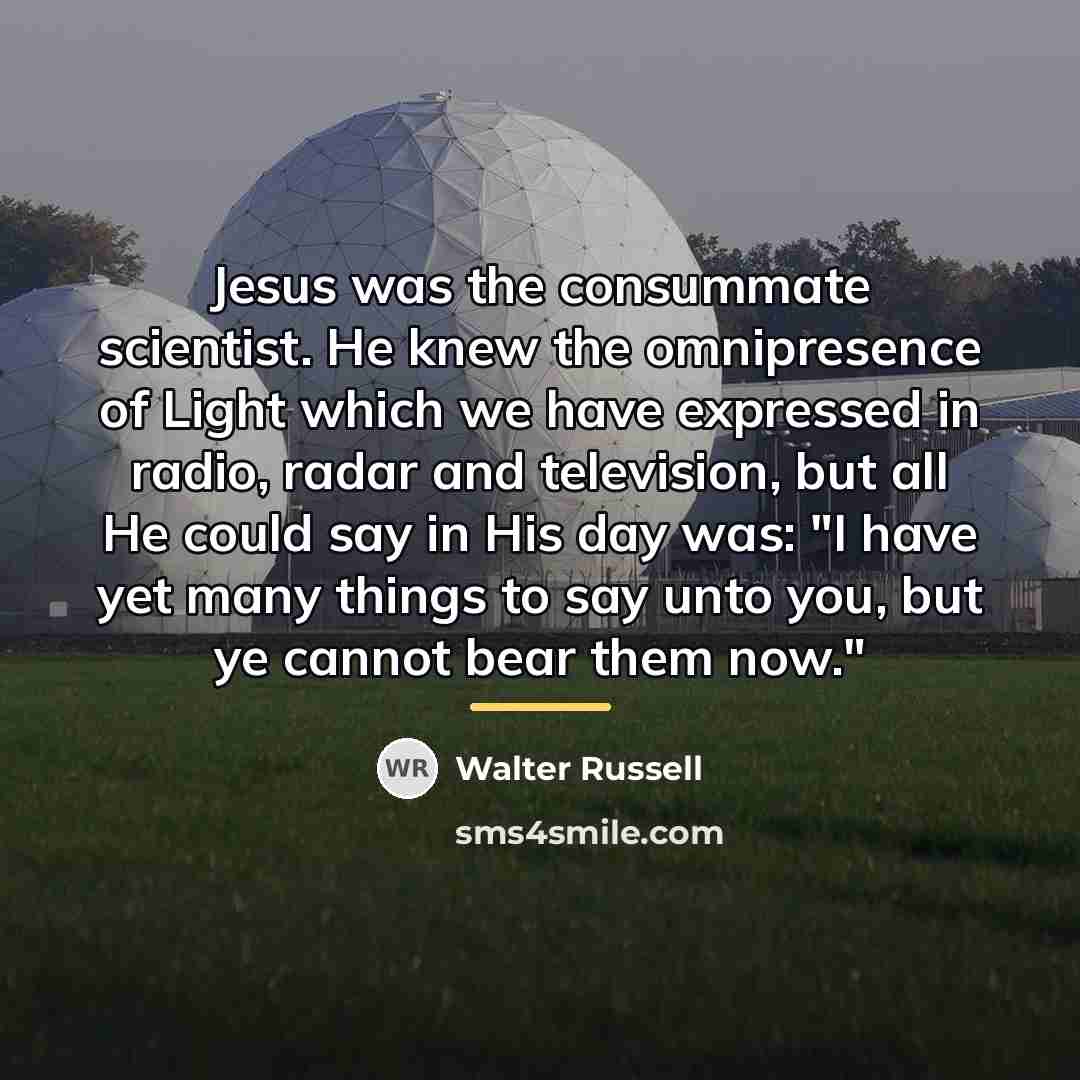 “Jesus was the consummate scientist. He knew the omnipresence of…” quote by Walter Russell