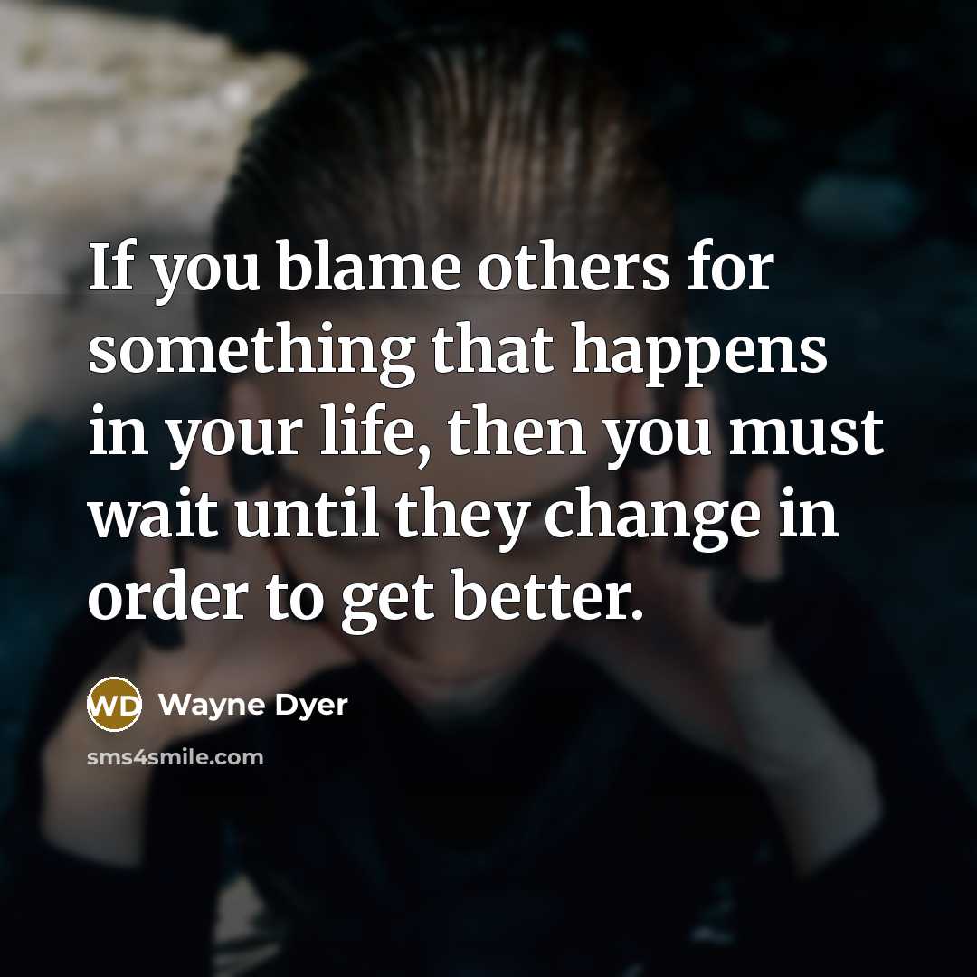 “If you blame others for something that happens in your…” quote by Wayne Dyer